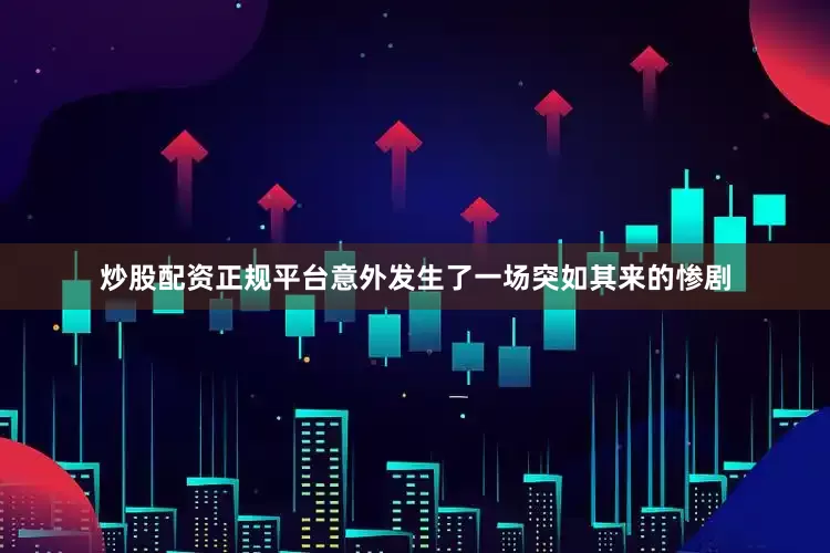 炒股配资正规平台意外发生了一场突如其来的惨剧